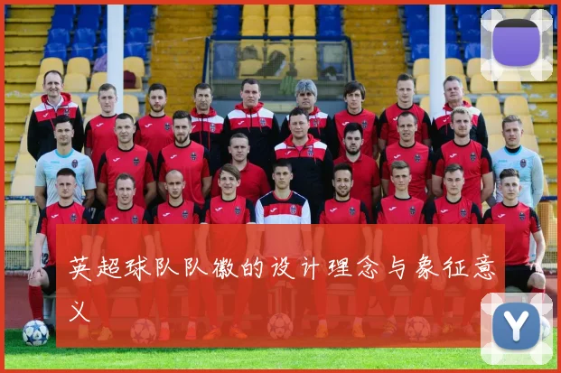 英超球队队徽的设计理念与象征意义