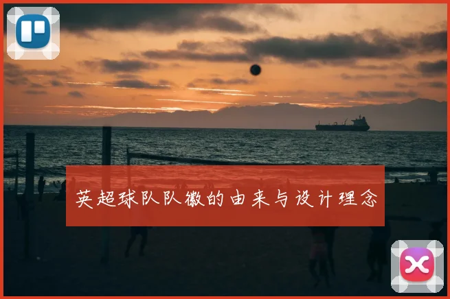 英超球队队徽的由来与设计理念