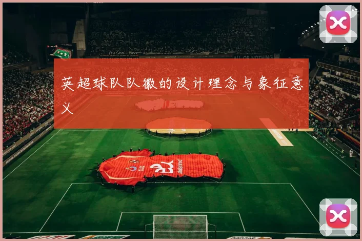 英超球队队徽的设计理念与象征意义